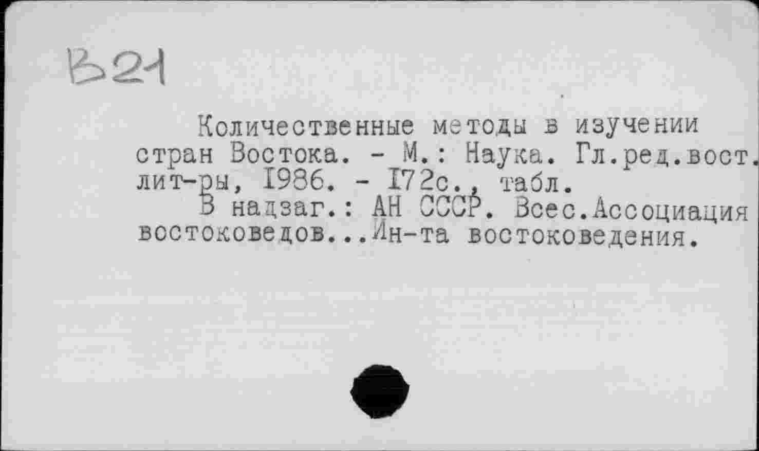 ﻿Количественные методы в изучении стран Востока. - М.: Наука. Гл.ред.вост лит-ры, 1986. - 172с., табл.
В надзаг.: АН СССР. Всес.Ассоциация востоковедов...Ин-та востоковедения.